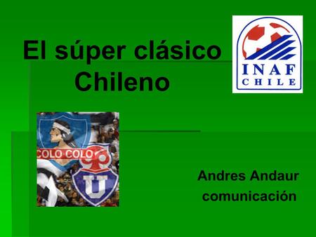 El súper clásico Chileno Andres Andaur comunicación.
