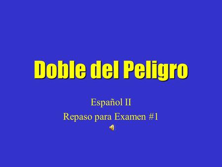 Doble del Peligro Español II Repaso para Examen #1.