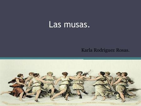 Las musas. Karla Rodriguez Rosas..