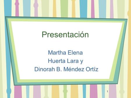 Presentación Martha Elena Huerta Lara y Dinorah B. Méndez Ortíz.