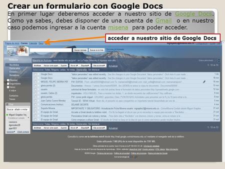 Crear un formulario con Google Docs En primer lugar deberemos acceder a nuestro sitio de Google Docs. Como ya sabes, debes disponer de una cuenta de Gmail.