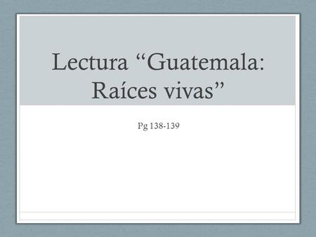 Lectura “Guatemala: Raíces vivas”