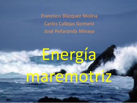 Energía maremotriz Francisco Blázquez Molina Carlos Callejas Gomariz