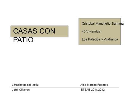 Cristobal Mancheño Santana 40 Viviendas Los Palacios y Vilafranca CASAS CON PATIO L’Habitatge col·lectiu Aida Marcos Fuentes Jordi Oliveras ETSAB 2011/2012.