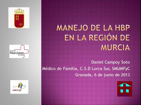 Daniel Campoy Soto Médico de Familia, C.S.D Lorca Sur, SMUMFyC Granada, 6 de junio de 2013.