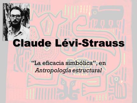 “La eficacia simbólica”, en Antropología estructural
