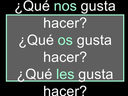 ¿Qué nos gusta hacer? ¿Qué os gusta hacer? ¿Qué les gusta hacer?
