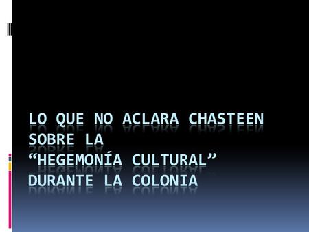 CULTURA La “cultura” en cualquier sociedad no es nunca una estructura homogénea sino multifacética, y refleja diferentes métodos de manejo de circunstancias.