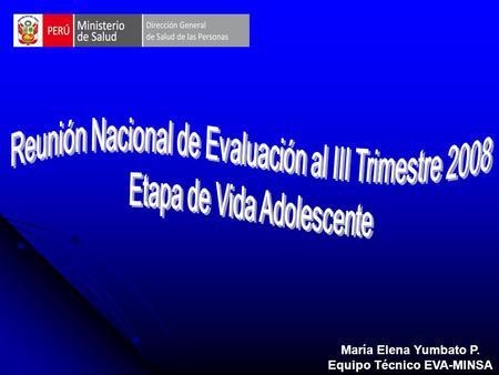 María Elena Yumbato P. Equipo Técnico EVA-MINSA. OBJETIVO GENERAL Evaluar los avances de las acciones de la etapa de vida adolescente al I semestre 2008.