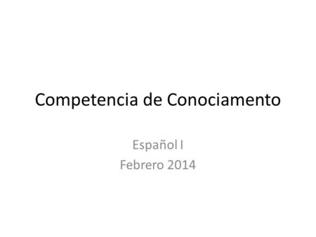 Competencia de Conociamento Español I Febrero 2014.