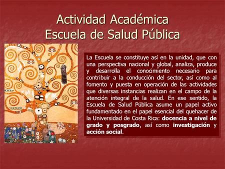 Actividad Académica Escuela de Salud Pública La Escuela se constituye así en la unidad, que con una perspectiva nacional y global, analiza, produce y desarrolla.