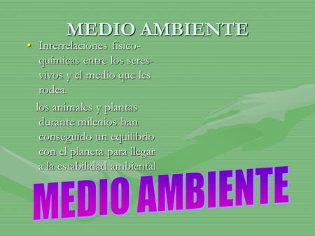 MEDIO AMBIENTE Interrelaciones físico- químicas entre los seres- vivos y el medio que les rodea.Interrelaciones físico- químicas entre los seres- vivos.