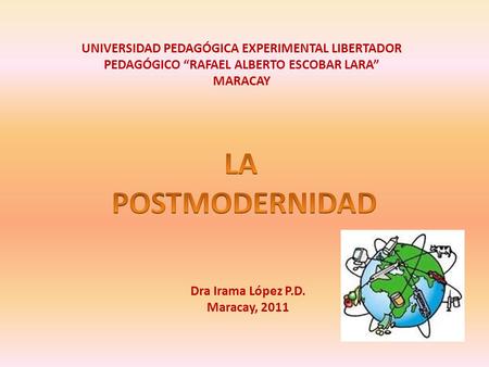 UNIVERSIDAD PEDAGÓGICA EXPERIMENTAL LIBERTADOR PEDAGÓGICO “RAFAEL ALBERTO ESCOBAR LARA” MARACAY Dra Irama López P.D. Maracay, 2011.