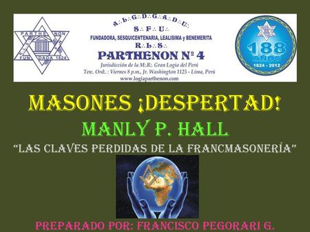 MASONES ¡DESPERTAD! MANLY P. HALL “LAS CLAVES PERDIDAS DE LA FRANCMASONERÍA” PREPARADO POR: FRANCISCO PEGORARI G.