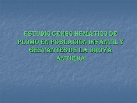 Estudio Censo Hemático de Plomo en Población Infantil y Gestantes de La Oroya Antigua