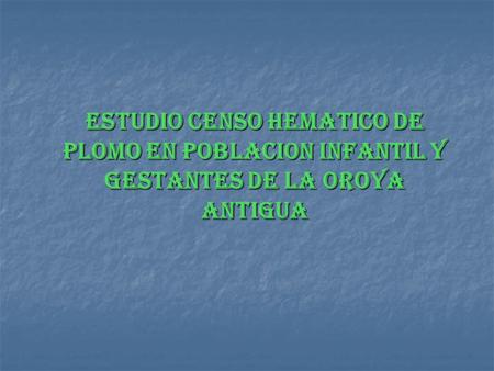 Estudio Censo Hemático de Plomo en Población Infantil y Gestantes de La Oroya Antigua