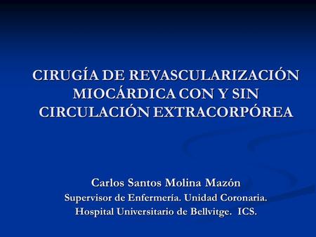 Carlos Santos Molina Mazón Supervisor de Enfermería. Unidad Coronaria.