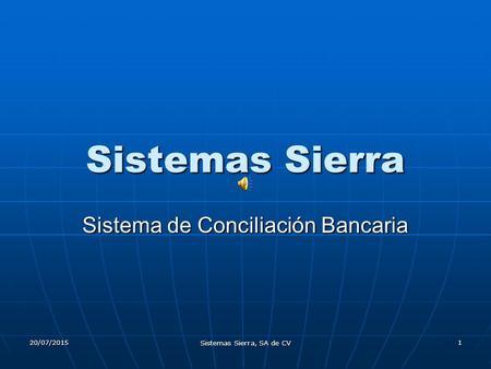 20/07/2015 Sistemas Sierra, SA de CV 1 Sistemas Sierra Sistema de Conciliación Bancaria.