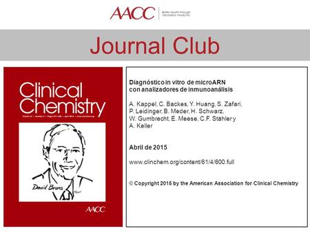 Journal Club Diagnóstico in vitro de microARN con analizadores de inmunoanálisis A. Kappel, C. Backes, Y. Huang, S. Zafari, P. Leidinger, B. Meder, H.
