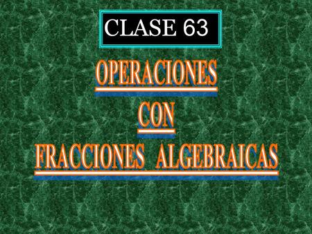CLASE 63. La expresión x + 4 x – 1 se obtiene al simplificar una fracción cuyo numerador era x 2 + 5 x + 4. ¿Cuál era la fracción original?
