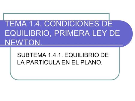 TEMA 1.4. CONDICIONES DE EQUILIBRIO, PRIMERA LEY DE NEWTON.