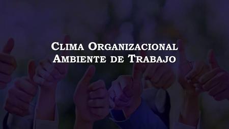 C LIMA O RGANIZACIONAL A MBIENTE DE T RABAJO. Los cambios y la organización  Concepto de organización. Es la coordinación de diferentes actividades de.