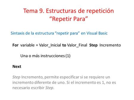 For variable = Valor_Inicial to Valor_Final Step Incremento Una o más instrucciones (1) Next Step Incremento, permite especificar si se requiere un incremento.
