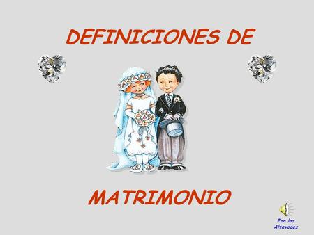 DEFINICIONES DE MATRIMONIO Pon los Altavoces Acto religioso que consiste en crear un crucificado más y una virgen menos. DEFINICIÓN RELIGIOSA.