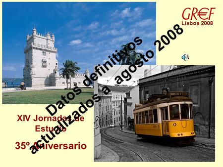 Lisboa 2008 1 XIV Jornadas de Estudio 35º Aniversario Datos definitivos actualizados a agosto 2008.