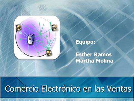 Comercio Electrónico en las Ventas Equipo: Esther Ramos Martha Molina.