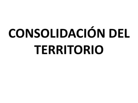 CONSOLIDACIÓN DEL TERRITORIO