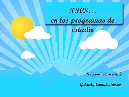 TICS… en los programas de estudio 1er producto sesión 2 Gabriela Eumaña Torres.