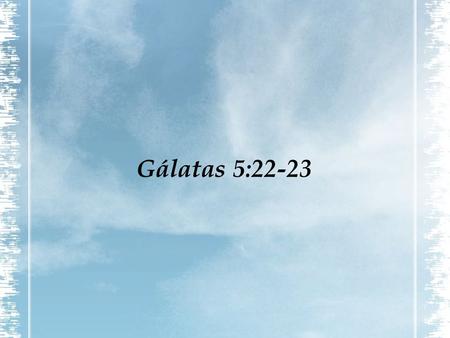 Gálatas 5:22-23.