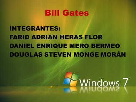 Bill Gates INTEGRANTES: FARID ADRIÁN HERAS FLOR DANIEL ENRIQUE MERO BERMEO DOUGLAS STEVEN MONGE MORÁN.