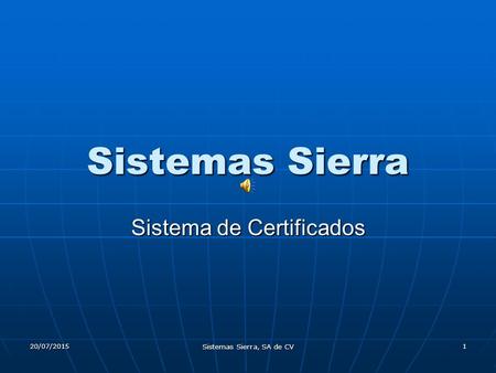 20/07/2015 Sistemas Sierra, SA de CV 1 Sistemas Sierra Sistema de Certificados.