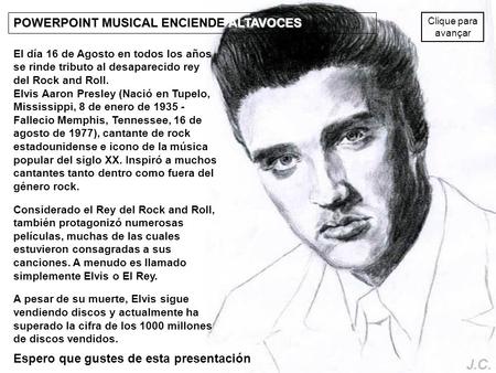 POWERPOINT MUSICAL ENCIENDE ALTAVOCES El día 16 de Agosto en todos los años se rinde tributo al desaparecido rey del Rock and Roll. Elvis Aaron Presley.