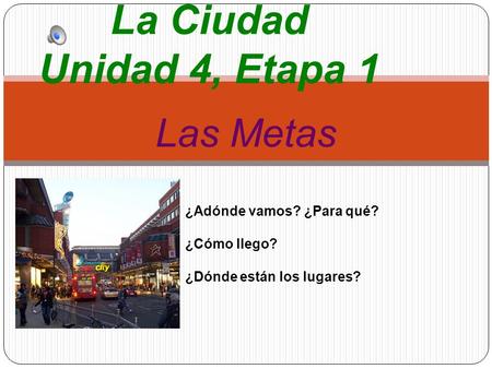 Unidad 4, Etapa 1 La Ciudad Unidad 4, Etapa 1