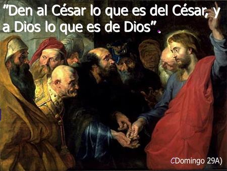 . ”Den al César lo que es del César, y a Dios lo que es de Dios”.