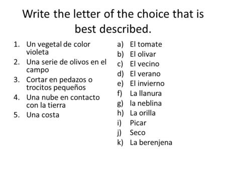 Write the letter of the choice that is best described. 1.Un vegetal de color violeta 2.Una serie de olivos en el campo 3.Cortar en pedazos o trocitos pequeños.