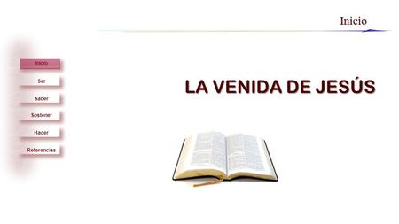 Ser Saber Sostener Hacer Inicio ReferenciasInicio LA VENIDA DE JESÚS.