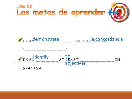 I CAN _______________ THE CONCEPT OF “_________________”. I CAN _________ AT LEAST ______________ IN SPANISH. la concordancia identify30 adjectives demonstrate.