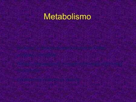 Metabolismo Producción y consumo de energía a partir de fuentes exógenas y endógenas Síntesis y degradación de componentes tisulares estructurales y.