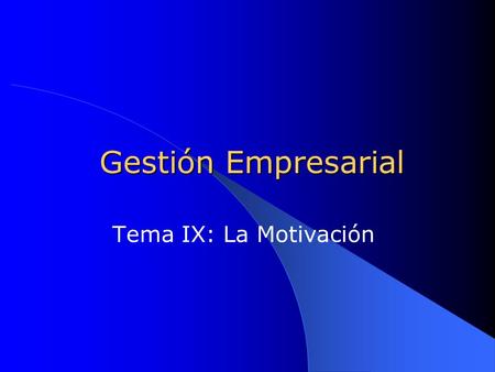 Gestión Empresarial Tema IX: La Motivación.