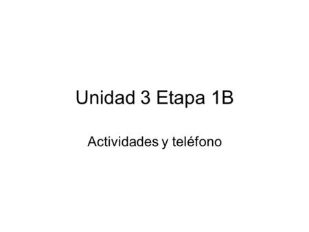 Unidad 3 Etapa 1B Actividades y teléfono. Actividades Alquilar un video – to rent a video. Ir al cine – to go to a movie theater. Ir de compras – to go.