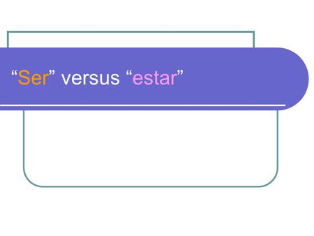 “Ser” versus “estar”. When to use “ser” vs. “estar” SerEstar TimePlace Characteristics / Personality traits Feelings / Emotions / Health / True at the.