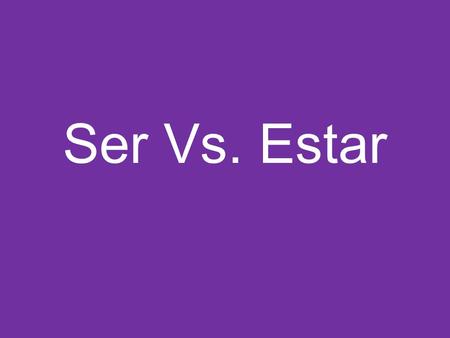 Ser Vs. Estar. Ser Soy Eres Es Somos Sois Son When to use Ser! D escription O ccupation C haracteristic T ime (day, dates) O rigin R elationship/Possession.