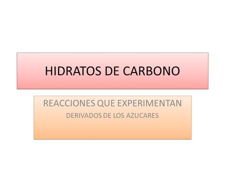 REACCIONES QUE EXPERIMENTAN DERIVADOS DE LOS AZUCARES
