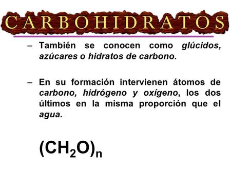 Los carbohidratos También se conocen como glúcidos, azúcares o hidratos de carbono. En su formación intervienen átomos de carbono, hidrógeno y oxígeno,