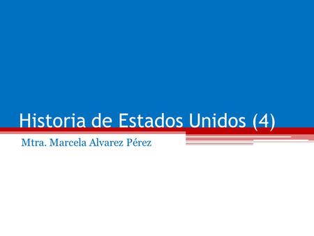 Historia de Estados Unidos (4) Mtra. Marcela Alvarez Pérez.