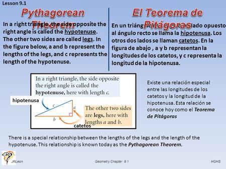 JRLeon Geometry Chapter 9.1 HGHS Lesson 9.1 In a right triangle, the side opposite the right angle is called the hypotenuse. The other two sides are called.